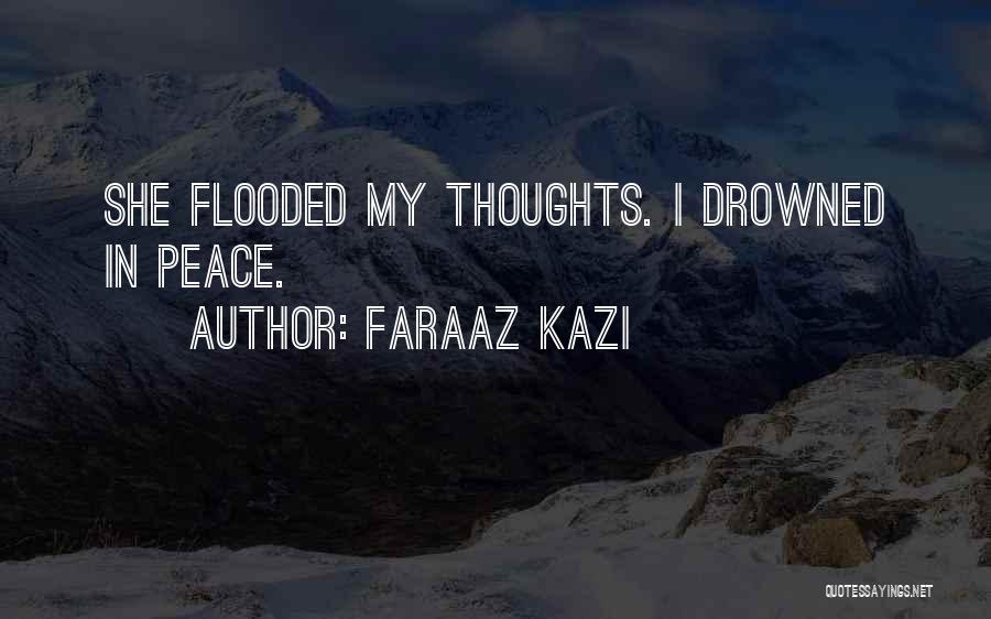 Faraaz Kazi Quotes: She Flooded My Thoughts. I Drowned In Peace.