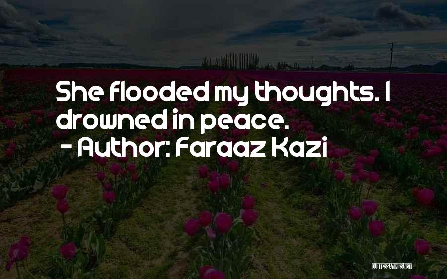 Faraaz Kazi Quotes: She Flooded My Thoughts. I Drowned In Peace.