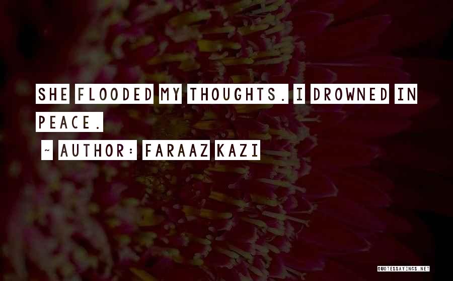 Faraaz Kazi Quotes: She Flooded My Thoughts. I Drowned In Peace.