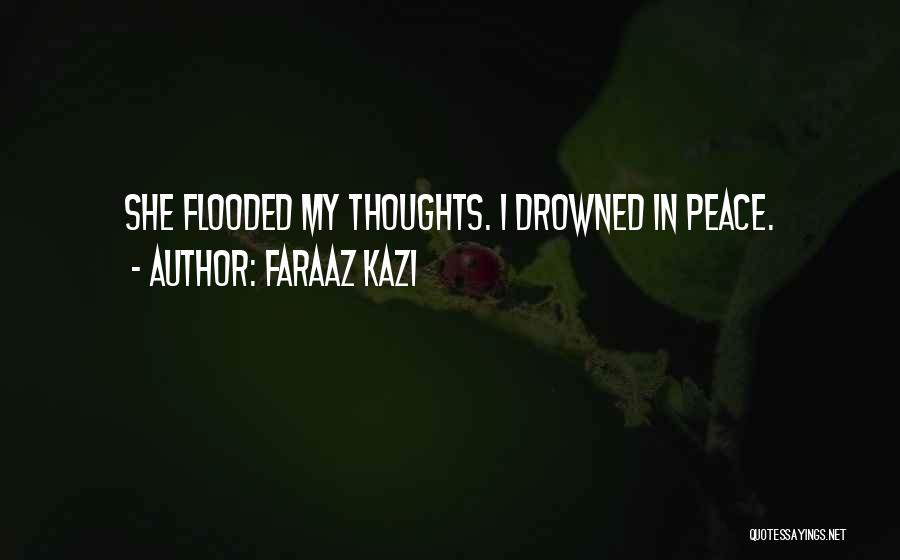 Faraaz Kazi Quotes: She Flooded My Thoughts. I Drowned In Peace.