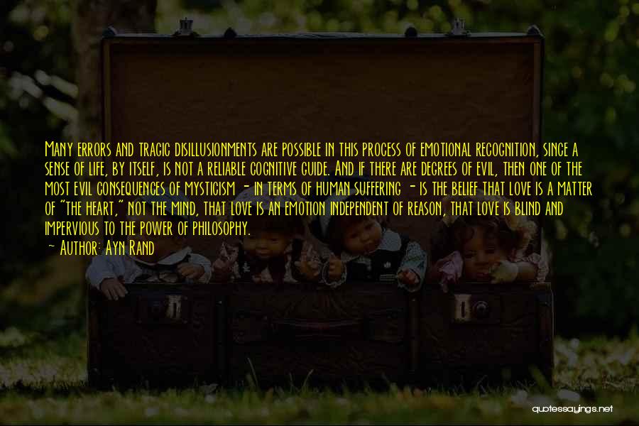 Ayn Rand Quotes: Many Errors And Tragic Disillusionments Are Possible In This Process Of Emotional Recognition, Since A Sense Of Life, By Itself,