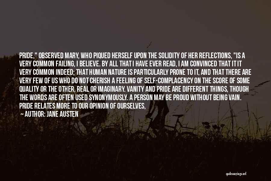 Jane Austen Quotes: Pride, Observed Mary, Who Piqued Herself Upon The Solidity Of Her Reflections, Is A Very Common Failing, I Believe. By