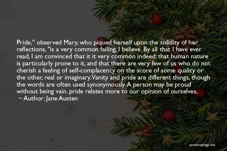 Jane Austen Quotes: Pride, Observed Mary, Who Piqued Herself Upon The Solidity Of Her Reflections, Is A Very Common Failing, I Believe. By