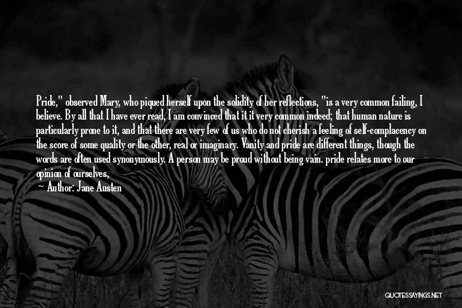 Jane Austen Quotes: Pride, Observed Mary, Who Piqued Herself Upon The Solidity Of Her Reflections, Is A Very Common Failing, I Believe. By