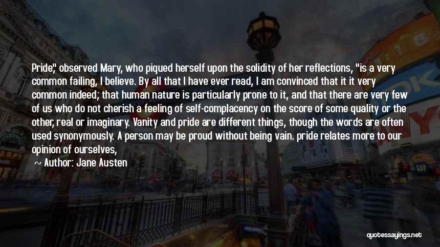 Jane Austen Quotes: Pride, Observed Mary, Who Piqued Herself Upon The Solidity Of Her Reflections, Is A Very Common Failing, I Believe. By