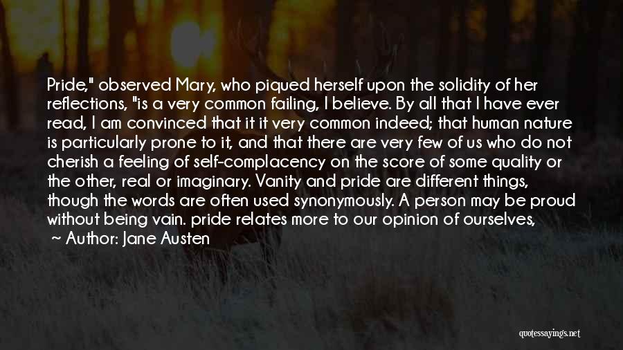 Jane Austen Quotes: Pride, Observed Mary, Who Piqued Herself Upon The Solidity Of Her Reflections, Is A Very Common Failing, I Believe. By