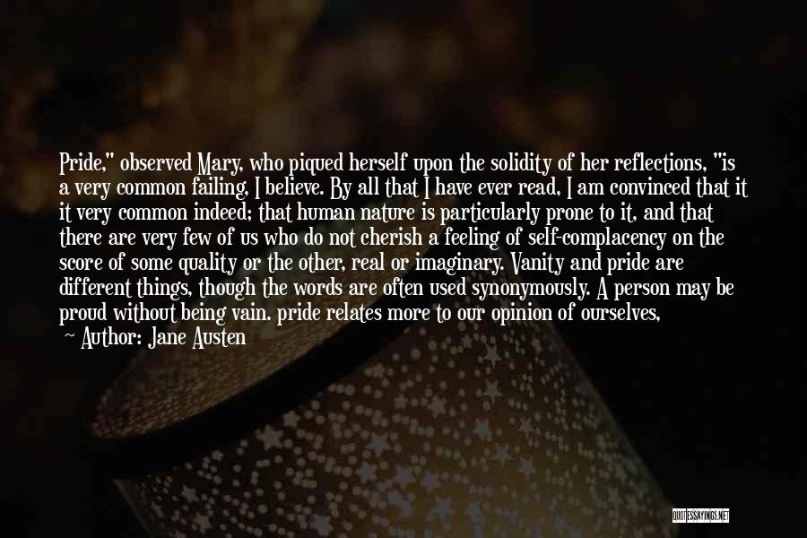 Jane Austen Quotes: Pride, Observed Mary, Who Piqued Herself Upon The Solidity Of Her Reflections, Is A Very Common Failing, I Believe. By