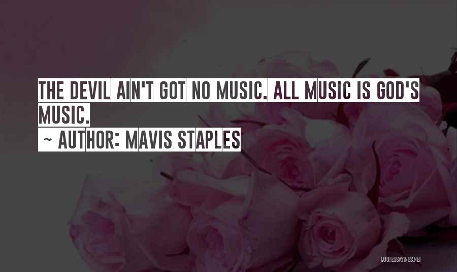 Mavis Staples Quotes: The Devil Ain't Got No Music. All Music Is God's Music.
