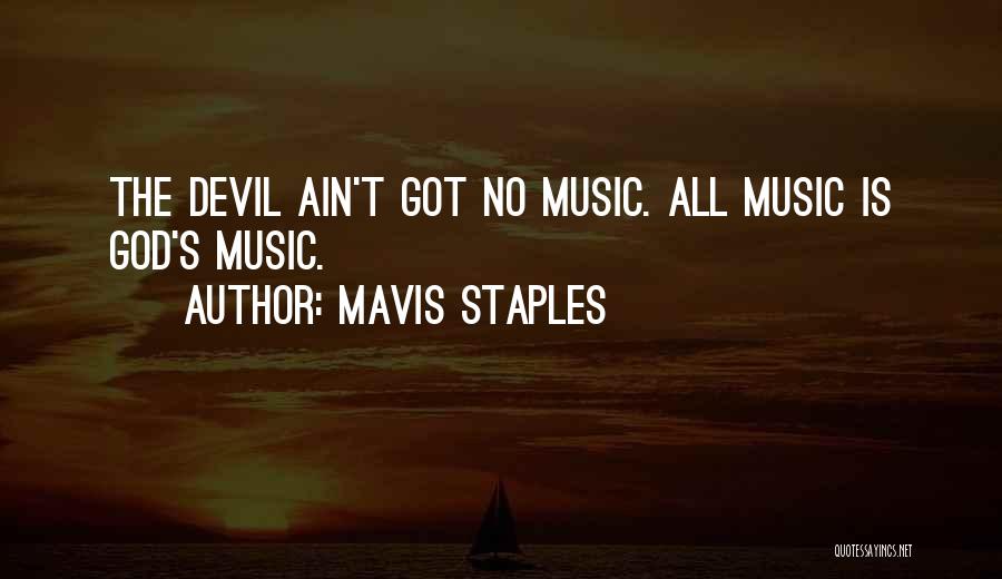 Mavis Staples Quotes: The Devil Ain't Got No Music. All Music Is God's Music.