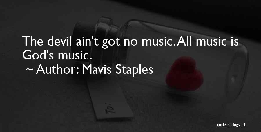 Mavis Staples Quotes: The Devil Ain't Got No Music. All Music Is God's Music.