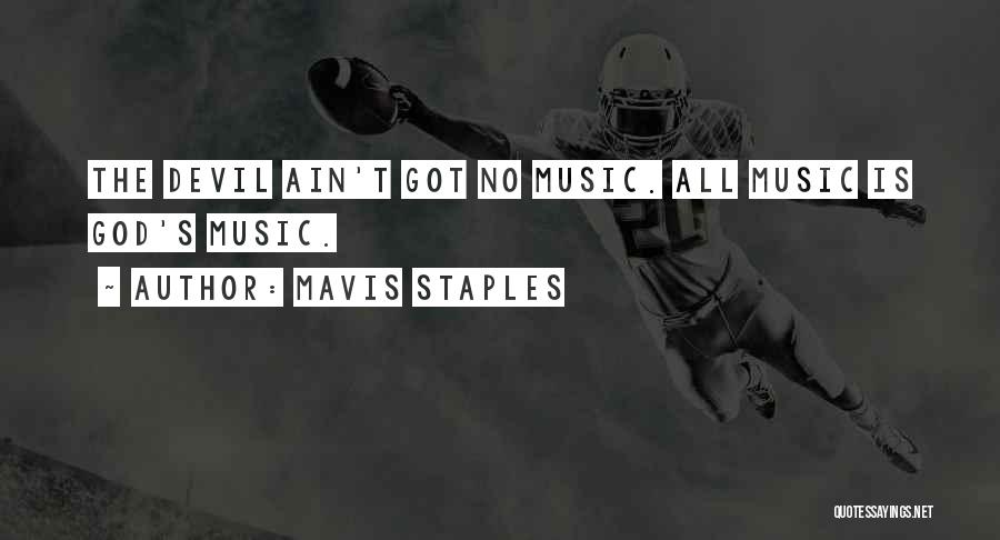 Mavis Staples Quotes: The Devil Ain't Got No Music. All Music Is God's Music.