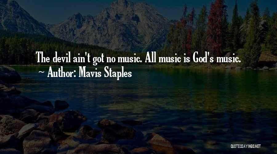 Mavis Staples Quotes: The Devil Ain't Got No Music. All Music Is God's Music.