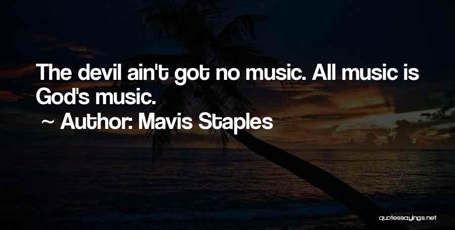 Mavis Staples Quotes: The Devil Ain't Got No Music. All Music Is God's Music.