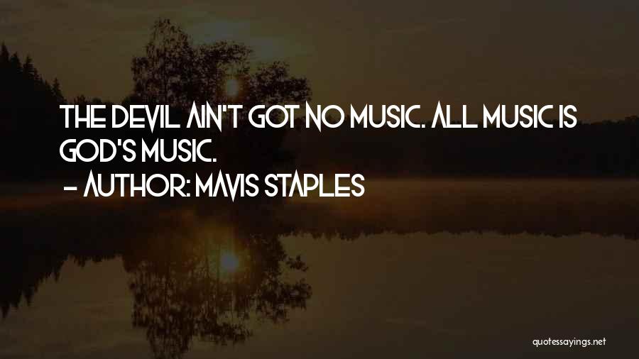 Mavis Staples Quotes: The Devil Ain't Got No Music. All Music Is God's Music.