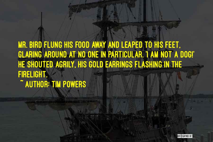 Tim Powers Quotes: Mr. Bird Flung His Food Away And Leaped To His Feet, Glaring Around At No One In Particular. 'i Am