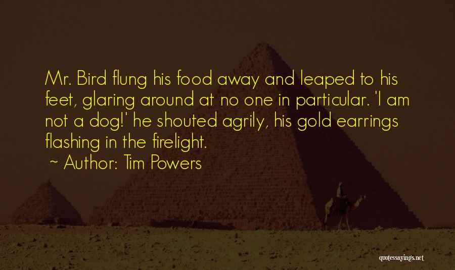 Tim Powers Quotes: Mr. Bird Flung His Food Away And Leaped To His Feet, Glaring Around At No One In Particular. 'i Am