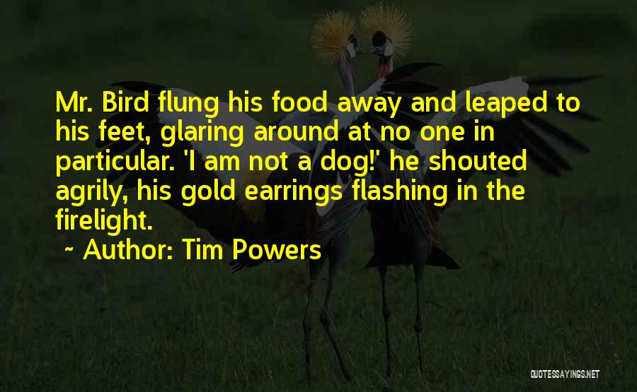 Tim Powers Quotes: Mr. Bird Flung His Food Away And Leaped To His Feet, Glaring Around At No One In Particular. 'i Am