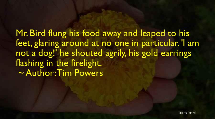 Tim Powers Quotes: Mr. Bird Flung His Food Away And Leaped To His Feet, Glaring Around At No One In Particular. 'i Am