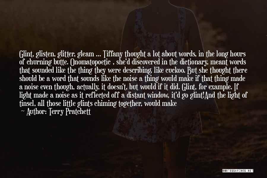 Terry Pratchett Quotes: Glint, Glisten, Glitter, Gleam ... Tiffany Thought A Lot About Words, In The Long Hours Of Churning Butte. Onomatopoetic ,