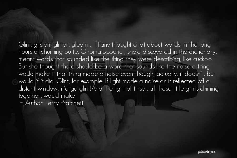 Terry Pratchett Quotes: Glint, Glisten, Glitter, Gleam ... Tiffany Thought A Lot About Words, In The Long Hours Of Churning Butte. Onomatopoetic ,