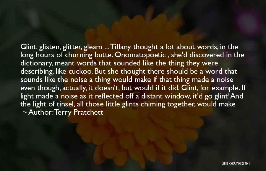 Terry Pratchett Quotes: Glint, Glisten, Glitter, Gleam ... Tiffany Thought A Lot About Words, In The Long Hours Of Churning Butte. Onomatopoetic ,