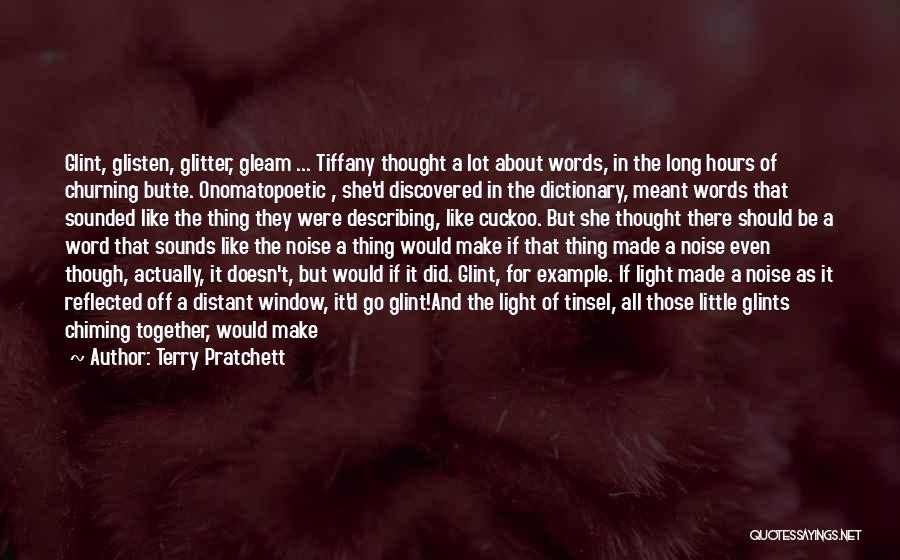 Terry Pratchett Quotes: Glint, Glisten, Glitter, Gleam ... Tiffany Thought A Lot About Words, In The Long Hours Of Churning Butte. Onomatopoetic ,