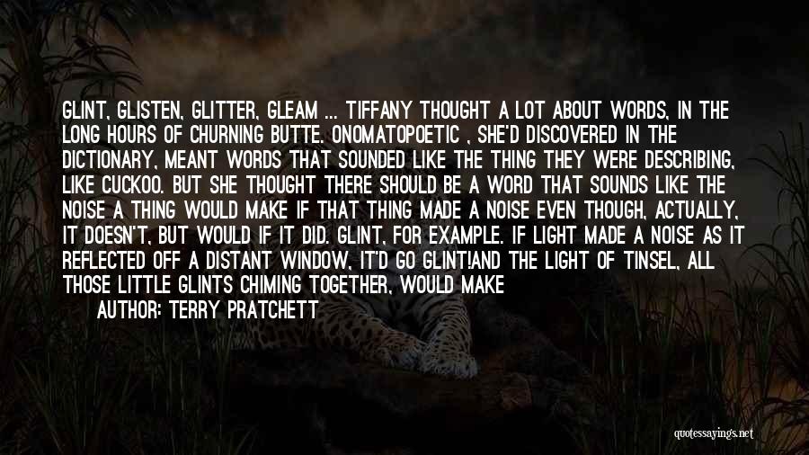 Terry Pratchett Quotes: Glint, Glisten, Glitter, Gleam ... Tiffany Thought A Lot About Words, In The Long Hours Of Churning Butte. Onomatopoetic ,