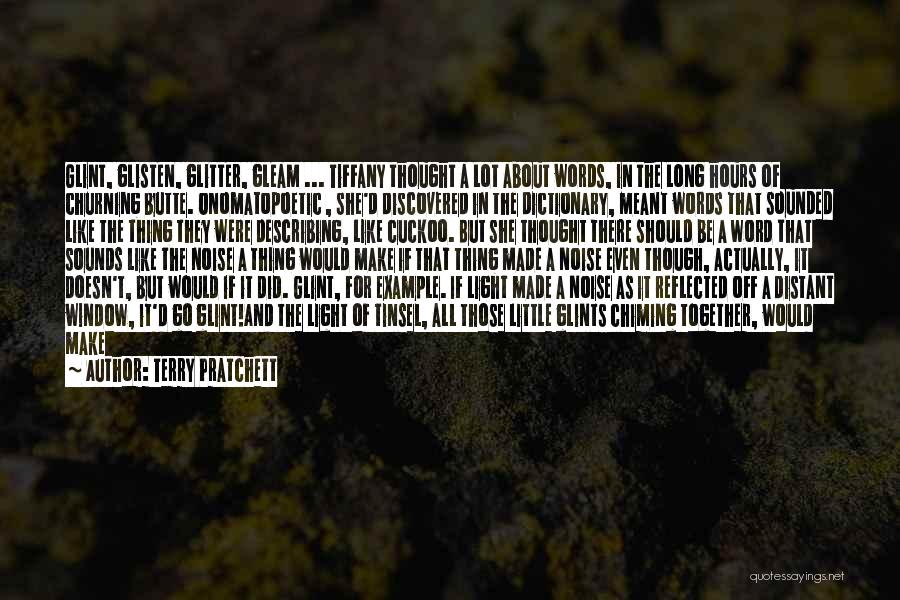 Terry Pratchett Quotes: Glint, Glisten, Glitter, Gleam ... Tiffany Thought A Lot About Words, In The Long Hours Of Churning Butte. Onomatopoetic ,