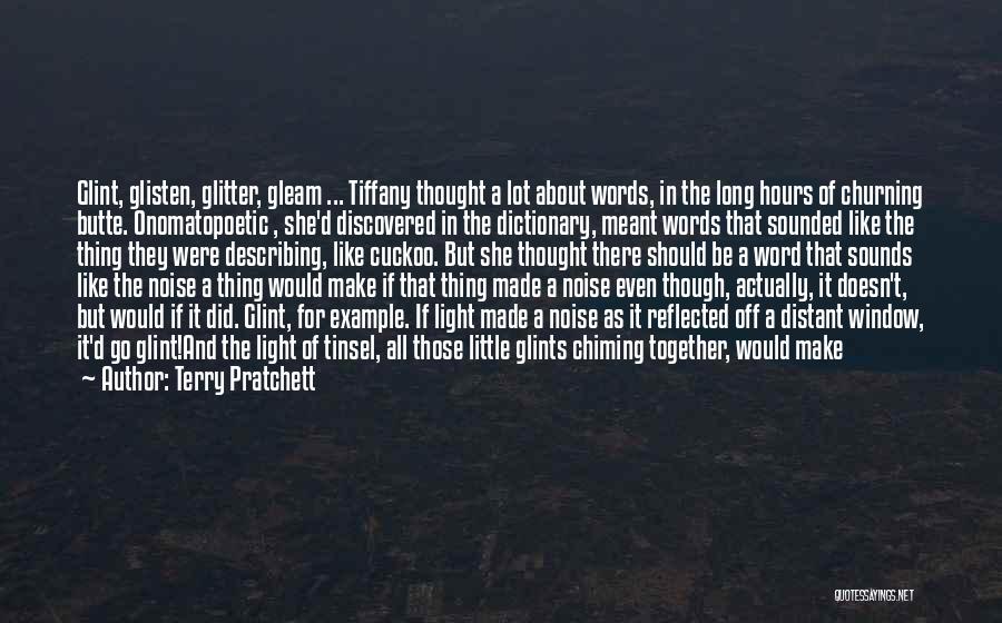 Terry Pratchett Quotes: Glint, Glisten, Glitter, Gleam ... Tiffany Thought A Lot About Words, In The Long Hours Of Churning Butte. Onomatopoetic ,