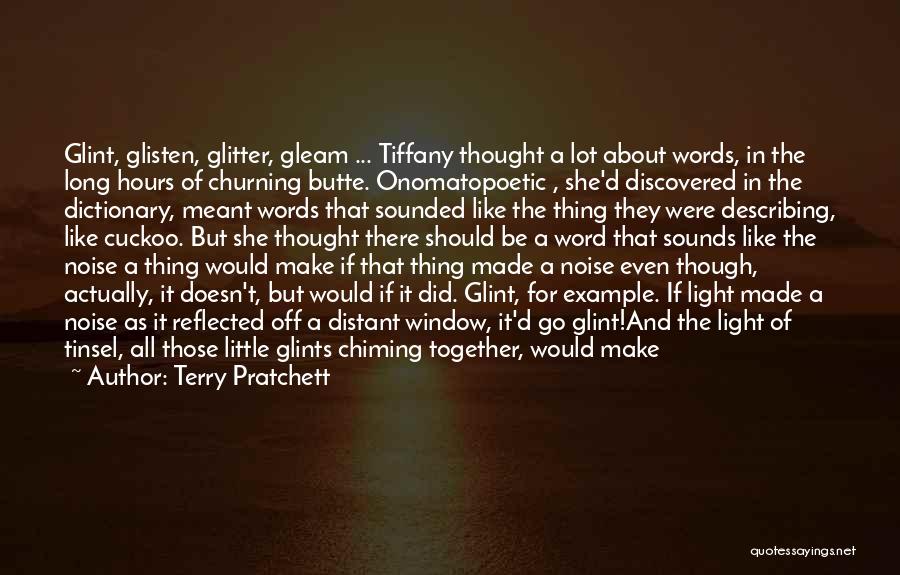 Terry Pratchett Quotes: Glint, Glisten, Glitter, Gleam ... Tiffany Thought A Lot About Words, In The Long Hours Of Churning Butte. Onomatopoetic ,