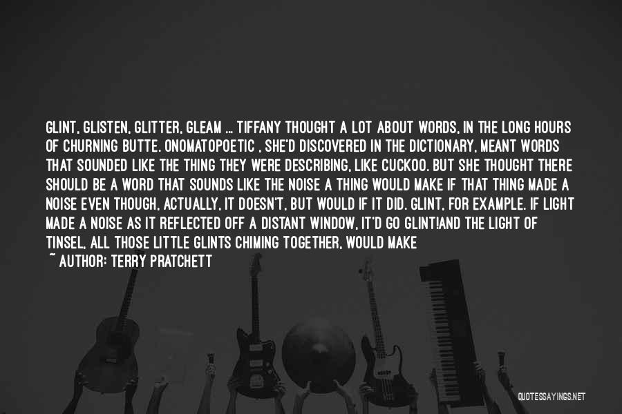 Terry Pratchett Quotes: Glint, Glisten, Glitter, Gleam ... Tiffany Thought A Lot About Words, In The Long Hours Of Churning Butte. Onomatopoetic ,