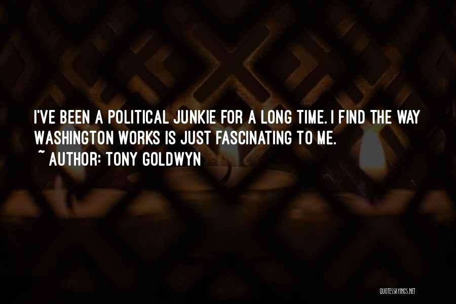 Tony Goldwyn Quotes: I've Been A Political Junkie For A Long Time. I Find The Way Washington Works Is Just Fascinating To Me.