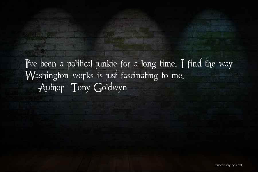 Tony Goldwyn Quotes: I've Been A Political Junkie For A Long Time. I Find The Way Washington Works Is Just Fascinating To Me.