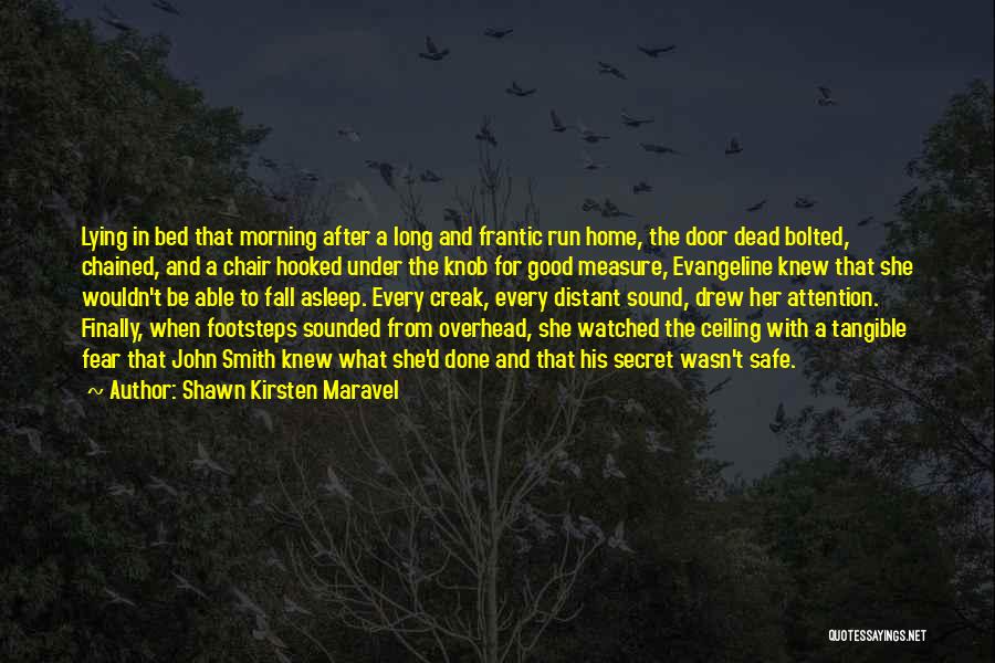 Shawn Kirsten Maravel Quotes: Lying In Bed That Morning After A Long And Frantic Run Home, The Door Dead Bolted, Chained, And A Chair