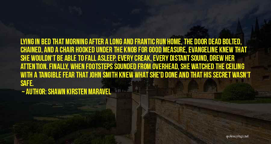 Shawn Kirsten Maravel Quotes: Lying In Bed That Morning After A Long And Frantic Run Home, The Door Dead Bolted, Chained, And A Chair