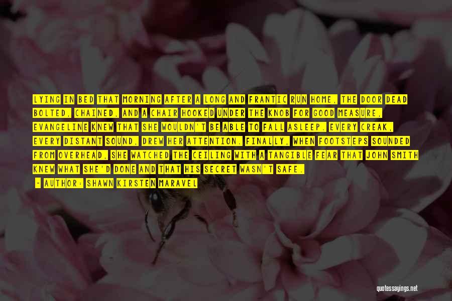 Shawn Kirsten Maravel Quotes: Lying In Bed That Morning After A Long And Frantic Run Home, The Door Dead Bolted, Chained, And A Chair