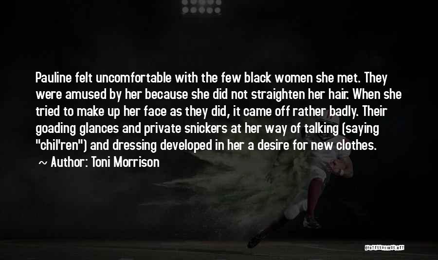 Toni Morrison Quotes: Pauline Felt Uncomfortable With The Few Black Women She Met. They Were Amused By Her Because She Did Not Straighten