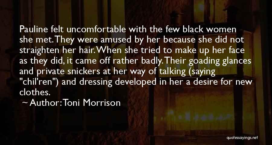 Toni Morrison Quotes: Pauline Felt Uncomfortable With The Few Black Women She Met. They Were Amused By Her Because She Did Not Straighten