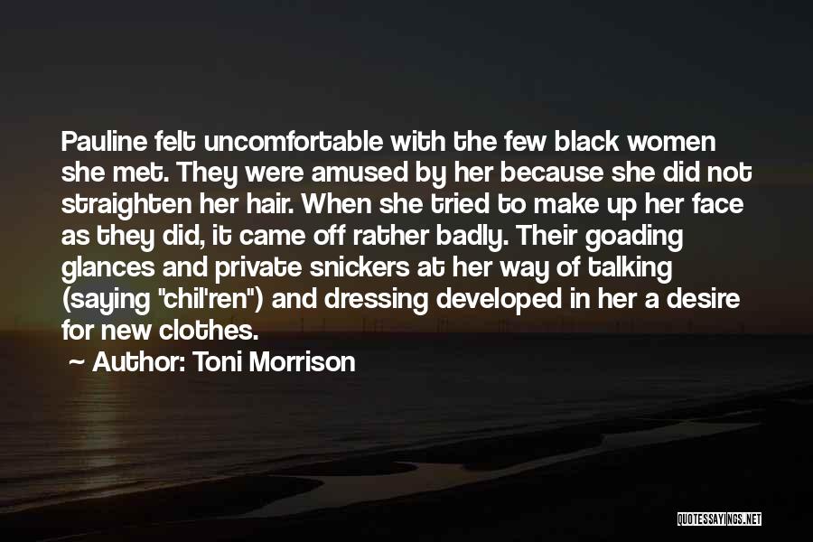 Toni Morrison Quotes: Pauline Felt Uncomfortable With The Few Black Women She Met. They Were Amused By Her Because She Did Not Straighten