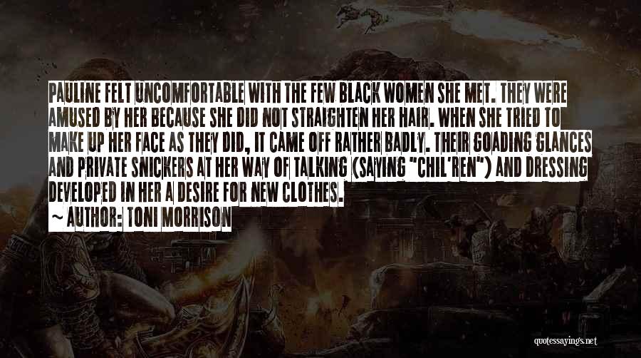 Toni Morrison Quotes: Pauline Felt Uncomfortable With The Few Black Women She Met. They Were Amused By Her Because She Did Not Straighten