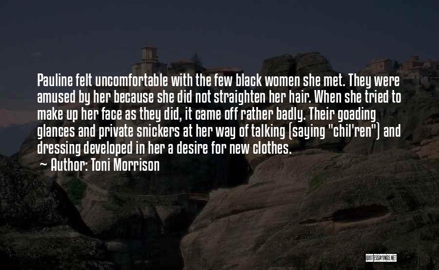 Toni Morrison Quotes: Pauline Felt Uncomfortable With The Few Black Women She Met. They Were Amused By Her Because She Did Not Straighten