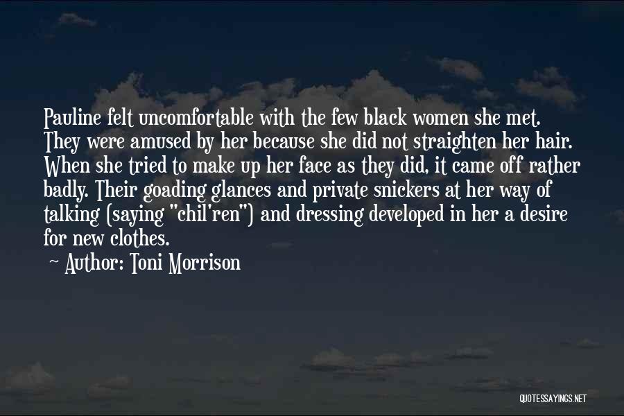Toni Morrison Quotes: Pauline Felt Uncomfortable With The Few Black Women She Met. They Were Amused By Her Because She Did Not Straighten