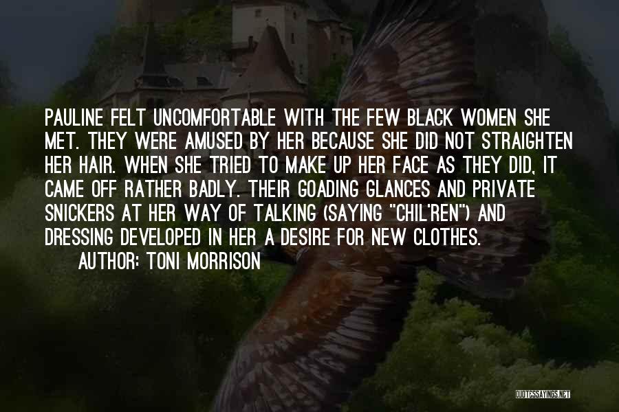 Toni Morrison Quotes: Pauline Felt Uncomfortable With The Few Black Women She Met. They Were Amused By Her Because She Did Not Straighten