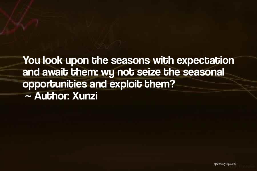Xunzi Quotes: You Look Upon The Seasons With Expectation And Await Them: Wy Not Seize The Seasonal Opportunities And Exploit Them?