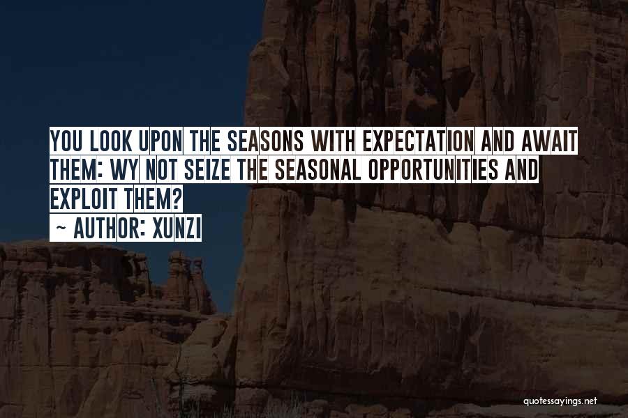 Xunzi Quotes: You Look Upon The Seasons With Expectation And Await Them: Wy Not Seize The Seasonal Opportunities And Exploit Them?