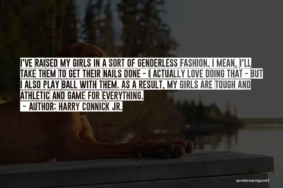Harry Connick Jr. Quotes: I've Raised My Girls In A Sort Of Genderless Fashion. I Mean, I'll Take Them To Get Their Nails Done