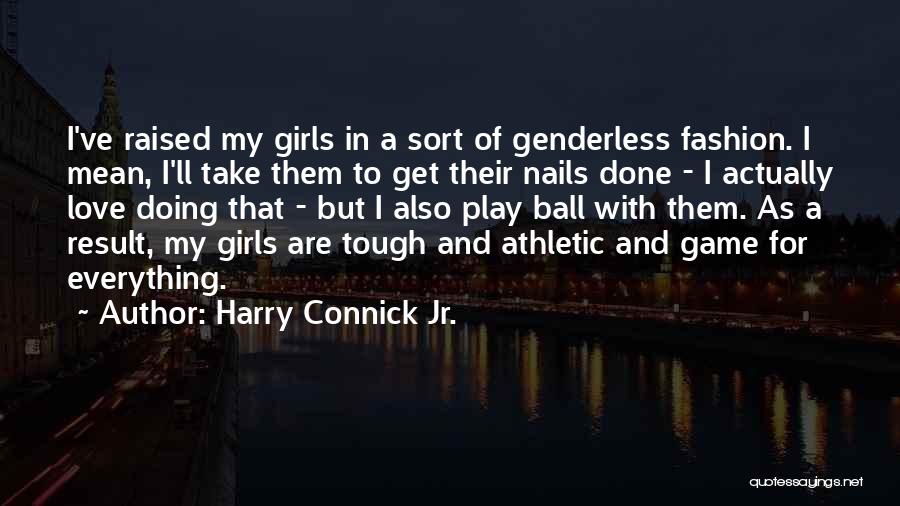 Harry Connick Jr. Quotes: I've Raised My Girls In A Sort Of Genderless Fashion. I Mean, I'll Take Them To Get Their Nails Done