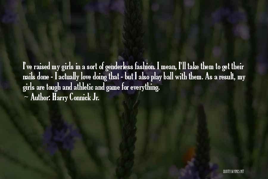 Harry Connick Jr. Quotes: I've Raised My Girls In A Sort Of Genderless Fashion. I Mean, I'll Take Them To Get Their Nails Done