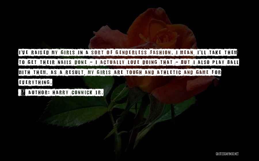 Harry Connick Jr. Quotes: I've Raised My Girls In A Sort Of Genderless Fashion. I Mean, I'll Take Them To Get Their Nails Done