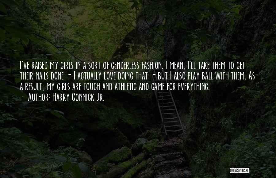 Harry Connick Jr. Quotes: I've Raised My Girls In A Sort Of Genderless Fashion. I Mean, I'll Take Them To Get Their Nails Done